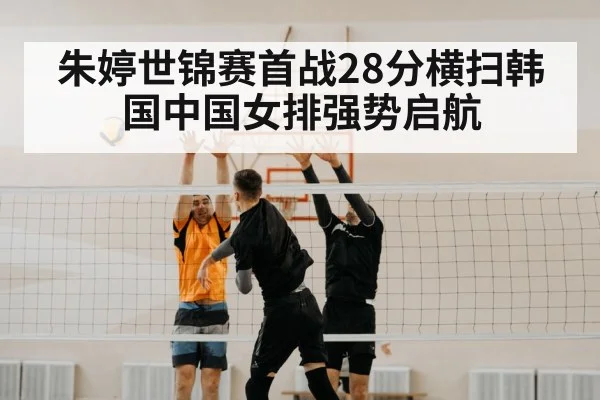 朱婷世锦赛首战28分横扫韩国中国女排强势启航