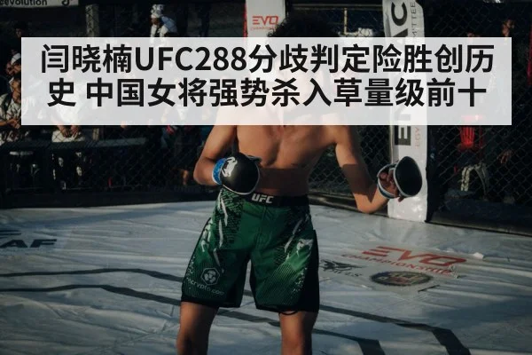闫晓楠UFC288分歧判定险胜创历史 中国女将强势杀入草量级前十